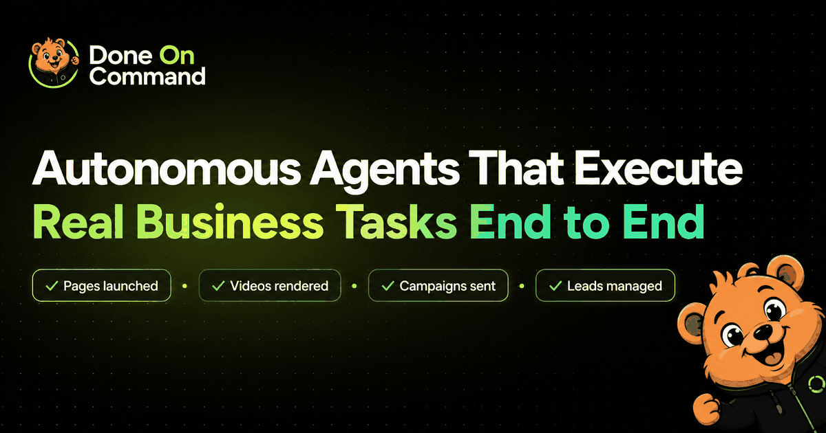 Done On Command — autonomous agents that execute real business tasks end to end: pages launched, videos rendered, campaigns sent, leads managed